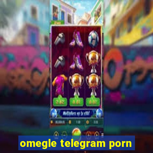 omegle telegram porn